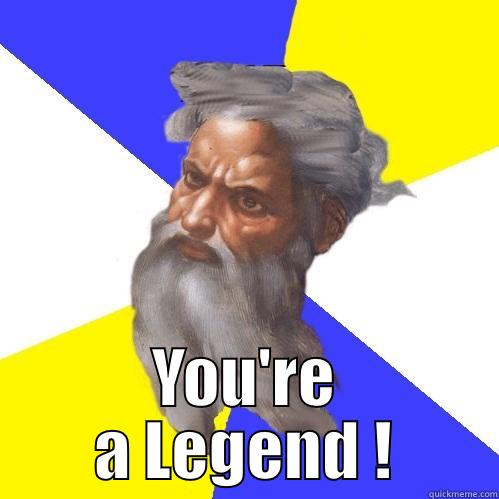  YOU'RE A LEGEND ! Advice God