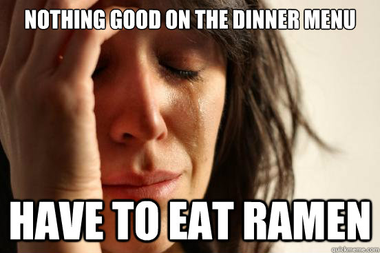 Nothing good on the dinner menu have to eat ramen - Nothing good on the dinner menu have to eat ramen  First World Problems