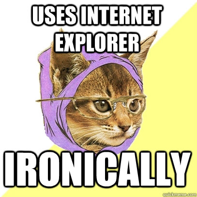 Uses internet explorer Ironically   Hipster Kitty