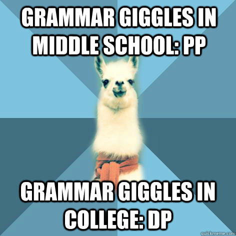 Grammar giggles in middle school: PP Grammar giggles in college: DP  Linguist Llama