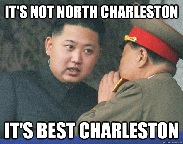 It's not North Charleston It's Best Charleston - It's not North Charleston It's Best Charleston  Hungry Kim Jong Un