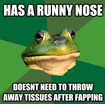 Has a runny nose doesnt need to throw away tissues after fapping - Has a runny nose doesnt need to throw away tissues after fapping  Foul Bachelor Frog