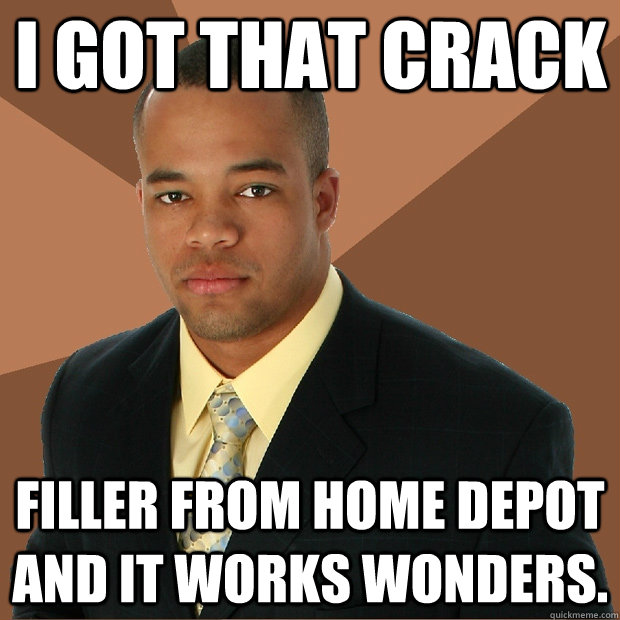 I got that crack filler from home depot and it works wonders. - I got that crack filler from home depot and it works wonders.  Successful Black Man