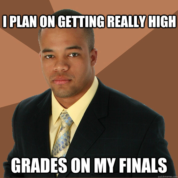 I plan on getting really high grades on my finals  - I plan on getting really high grades on my finals   Successful Black Man