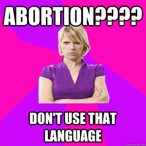 Abortion???? Don't use that language - Abortion???? Don't use that language  Always angry suburban mom