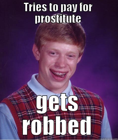 TRIES TO PAY FOR PROSTITUTE GETS ROBBED Bad Luck Brian