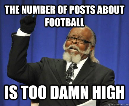 The number of posts about football is too Damn High  Too Damn High