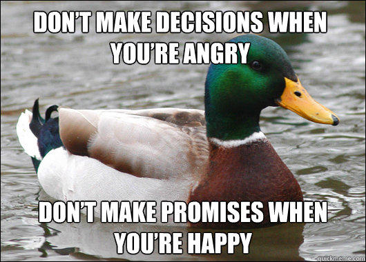 Don’t Make Decisions When You’re Angry Don’t Make Promises When You’re Happy  