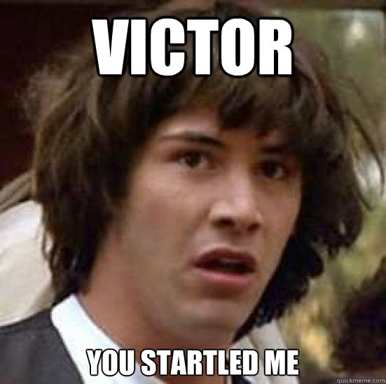 Victor YOU STARTLED ME  conspiracy keanu