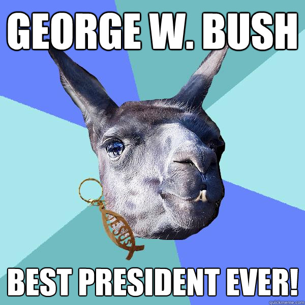 George W. Bush Best president ever!  Christian Mama Llama