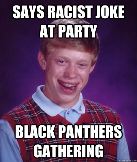 Says racist joke at party black panthers gathering  Bad Luck Brian