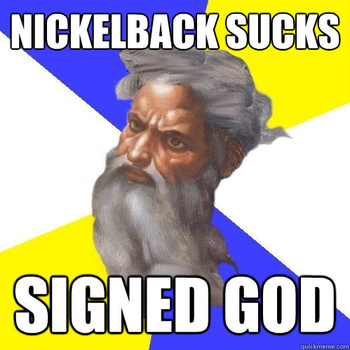 Nickelback sucks Signed god  Advice God