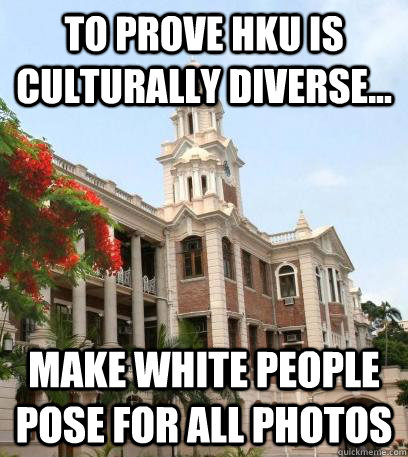 to prove HKU is culturally diverse... make white people pose for all photos  