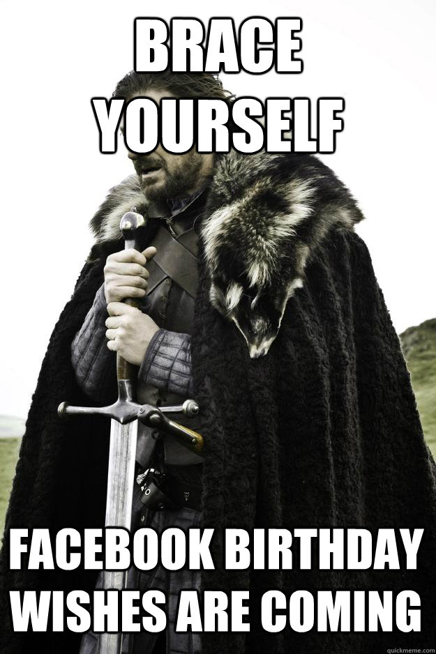 brace yourself facebook birthday wishes are coming  Winter is coming