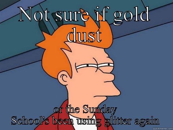 NOT SURE IF GOLD DUST OR THE SUNDAY SCHOOL'S BEEN USING GLITTER AGAIN Futurama Fry