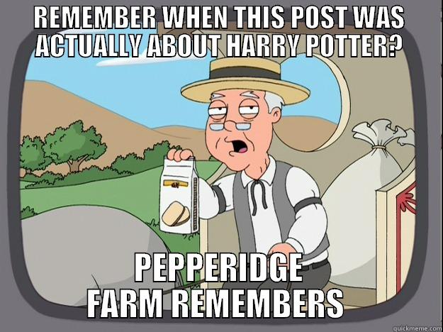 REMEMBER WHEN THIS POST WAS ACTUALLY ABOUT HARRY POTTER? PEPPERIDGE FARM REMEMBERS  Pepperidge Farm Remembers