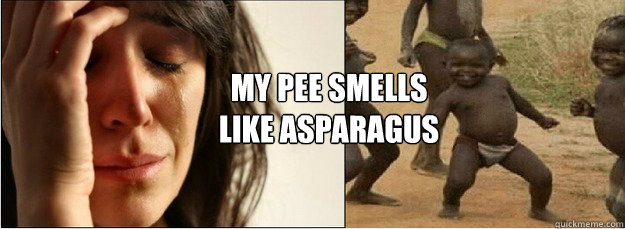 My Pee Smells 
like Asparagus  First World Problems vs Third World Success