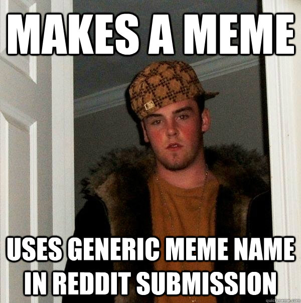 makes a meme uses generic meme name in reddit submission  Scumbag Steve