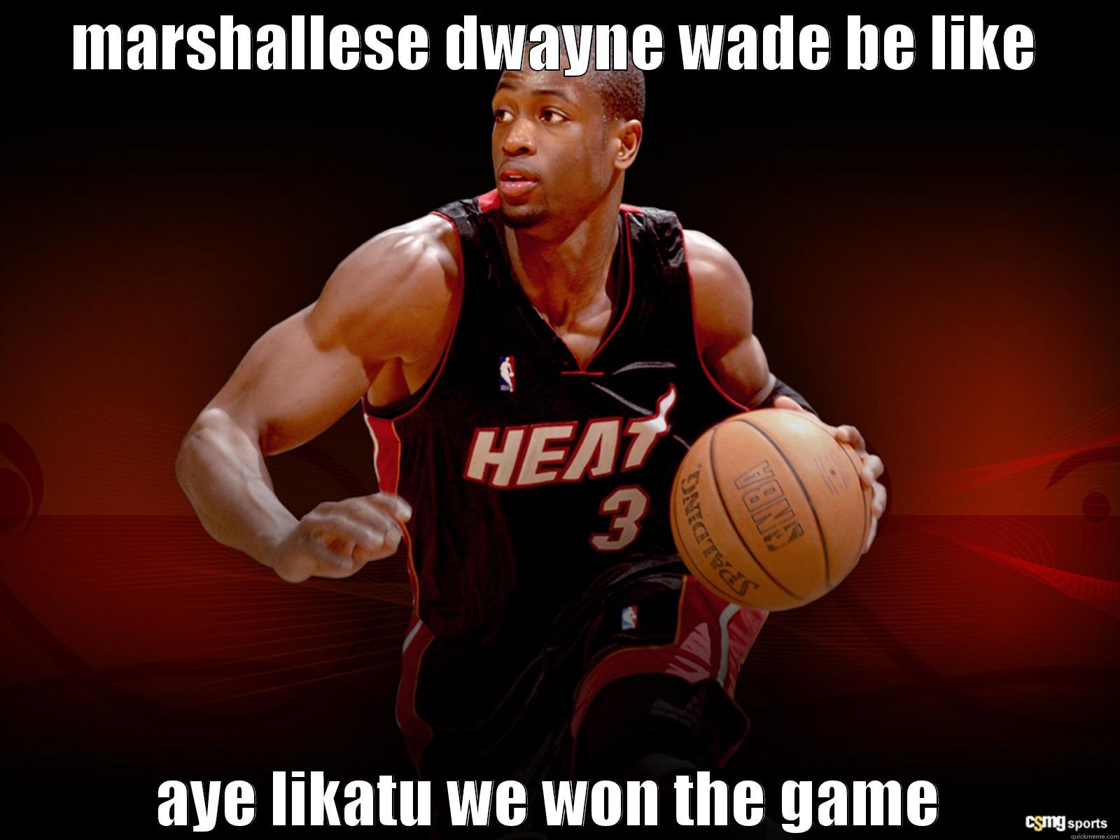 dwayne wade - MARSHALLESE DWAYNE WADE BE LIKE AYE LIKATU WE WON THE GAME  Misc