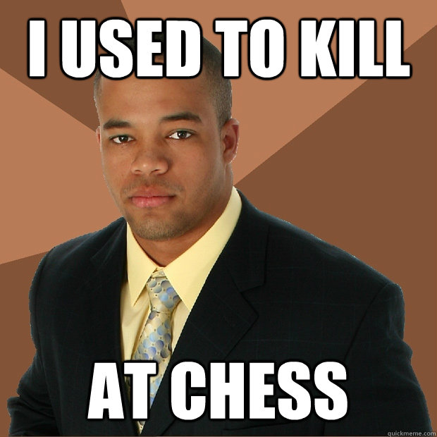 i used to kill at chess  Successful Black Man