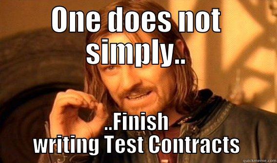 ONE DOES NOT SIMPLY.. ..FINISH WRITING TEST CONTRACTS One Does Not Simply