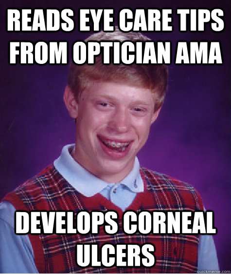 Reads eye care tips from Optician AMA Develops corneal ulcers  Bad Luck Brian