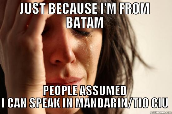 JUST BECAUSE I'M FROM BATAM PEOPLE ASSUMED I CAN SPEAK IN MANDARIN/TIO CIU First World Problems