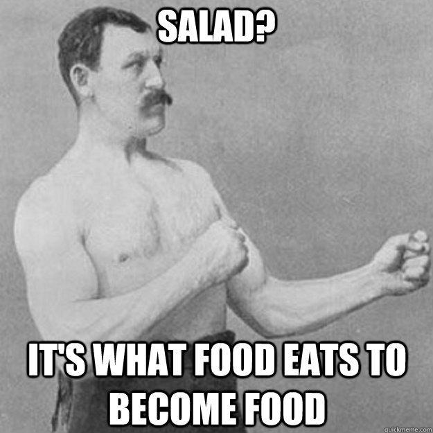 Salad? It's what food eats to become food  