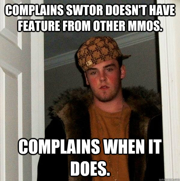 Complains SWTOR doesn't have feature from other MMOS. Complains when it does.  Scumbag Steve