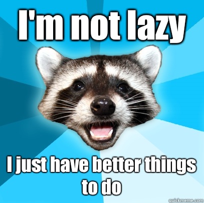 I'm not lazy I just have better things to do - I'm not lazy I just have better things to do  Lame Pun Coon