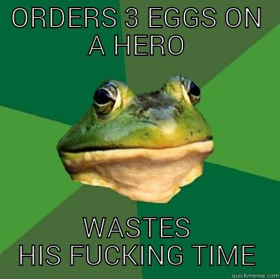 ORDERS 3 EGGS ON A HERO WASTES HIS FUCKING TIME Foul Bachelor Frog