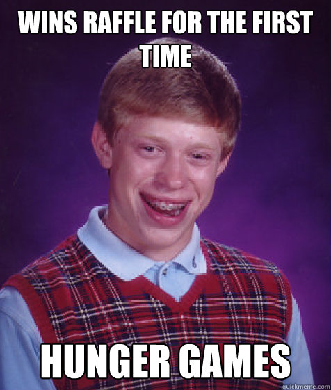 Wins raffle for the first time Hunger Games  Bad Luck Brian