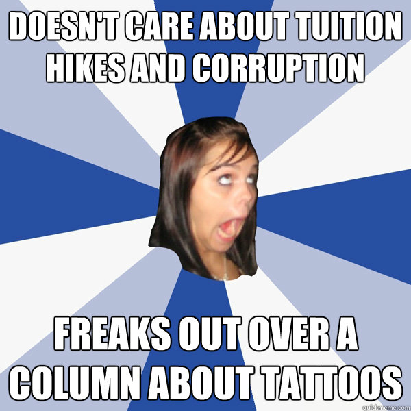 Doesn't care about tuition hikes and corruption Freaks out over a column about tattoos  Annoying Facebook Girl