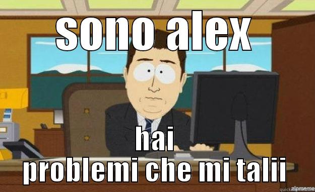 SONO ALESSANDRO SILVERIO - SONO ALEX HAI PROBLEMI CHE MI TALII aaaand its gone