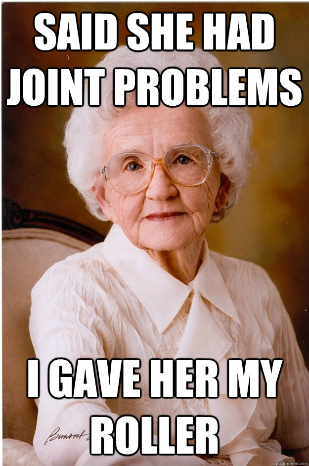 Said She had Joint Problems I gave her my roller - Said She had Joint Problems I gave her my roller  Naive Grandma