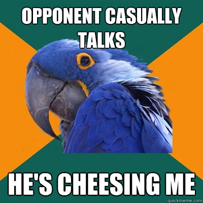 OPPONENT CASUALLY TALKS HE'S CHEESING ME - OPPONENT CASUALLY TALKS HE'S CHEESING ME  Paranoid Parrot