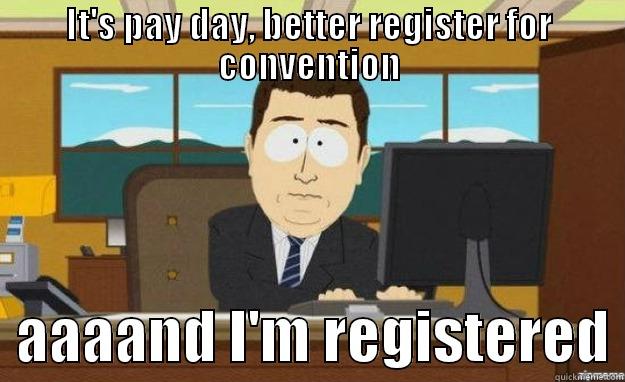 IT'S PAY DAY, BETTER REGISTER FOR CONVENTION   AAAAND I'M REGISTERED aaaand its gone