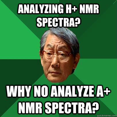 Analyzing h+ NMR spectra? Why no analyze A+ NMR spectra? - Analyzing h+ NMR spectra? Why no analyze A+ NMR spectra?  High Expectations Asian Father