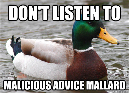 Don't listen to Malicious Advice Mallard  Actual Advice Mallard