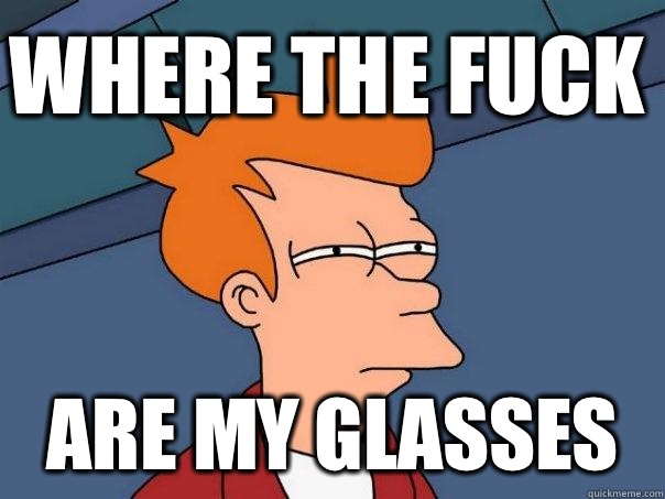 Where the fuck Are my glasses - Where the fuck Are my glasses  Futurama Fry