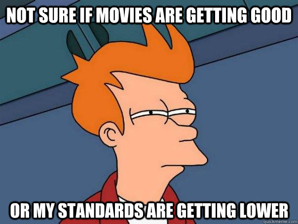 Not sure if movies are getting good Or my standards are getting lower  Futurama Fry