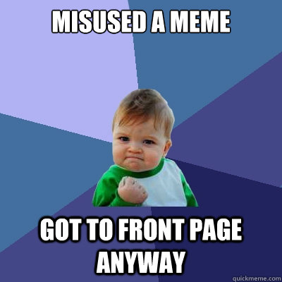 Misused a meme Got to front page anyway  Success Kid