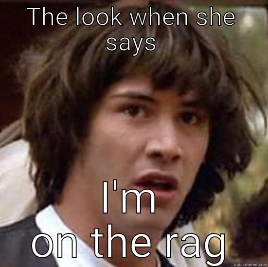 THE LOOK WHEN SHE SAYS I'M ON THE RAG conspiracy keanu