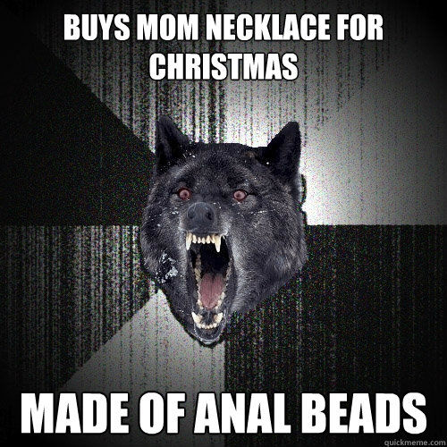 Buys mom necklace for christmas made of anal beads - Buys mom necklace for christmas made of anal beads  Insanity Wolf