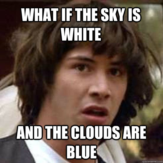 what if the sky is white and the clouds are blue  conspiracy keanu