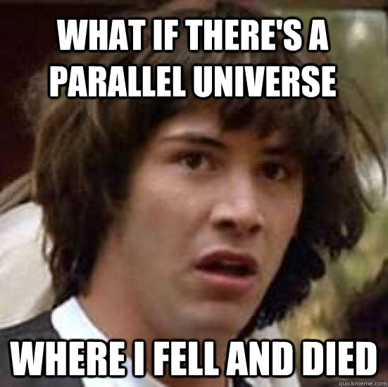 What if there's a parallel universe where i fell and died  conspiracy keanu