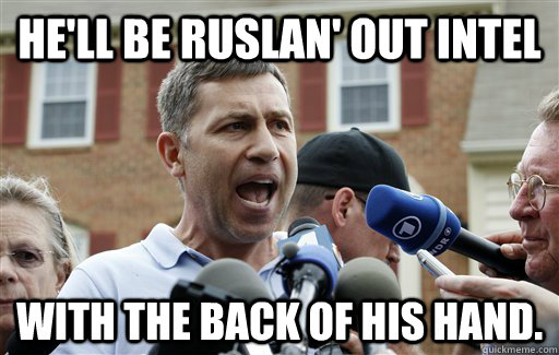 He'll be Ruslan' out intel with the back of his hand.  Uncle Ruslan