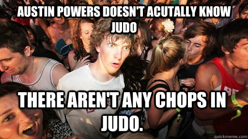 Austin Powers doesn't acutally know judo there aren't any chops in judo.  Sudden Clarity Clarence