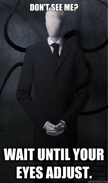 Don't see me? Wait until your eyes adjust. - Don't see me? Wait until your eyes adjust.  Slenderman