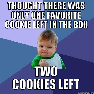 It's those little wins that make your day better. - THOUGHT THERE WAS ONLY ONE FAVORITE COOKIE LEFT IN THE BOX TWO COOKIES LEFT Success Kid